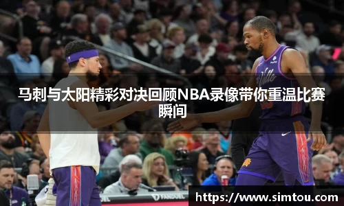 马刺与太阳精彩对决回顾NBA录像带你重温比赛瞬间